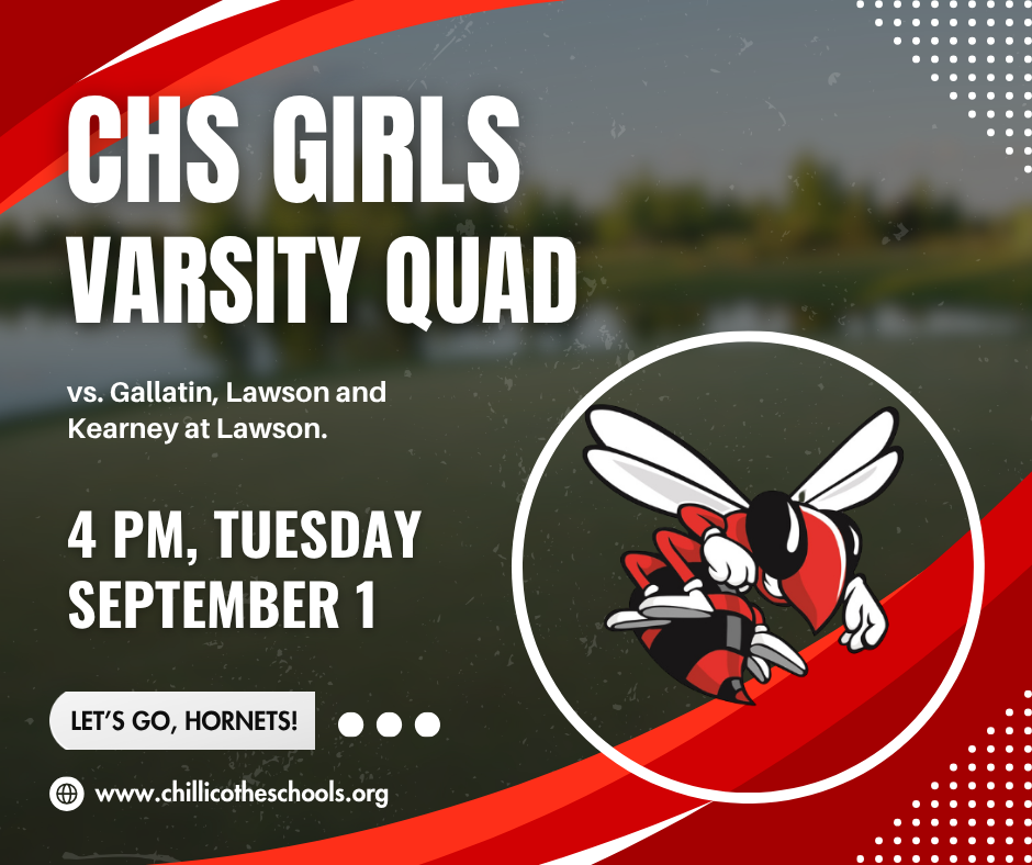CHS Girls Varsity Quad vs. Gallatin, Lawson and Kearney at Lawson 4 PM, Tuesday, Sept. 1. Let's Go, Hornets! www.chillicotheschools.org