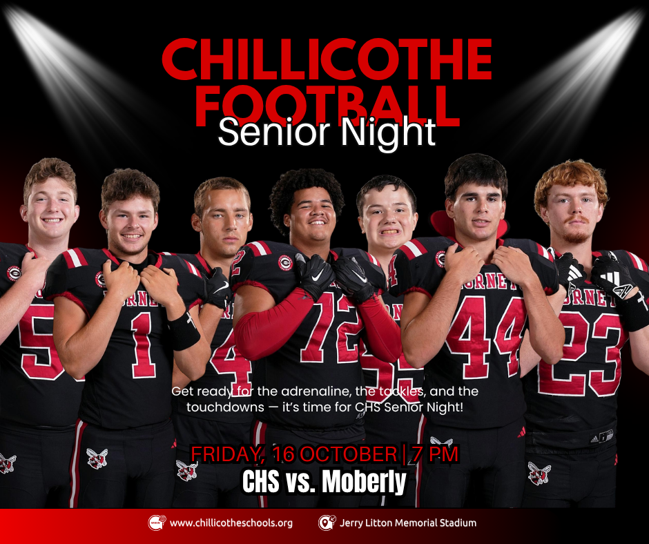 A sports graphic showing all 7 CHS Varsity football seniors with a black background and spotlights in each top corner. Chilliothe Football Senior Night. Get ready for the adrenaline, the tackles, and the touchdowns - it's time fir CHS Senior Night! Friday, 16 October, 7 PM. Chs vs. Moberly. www.chillicotheschools.org; Jerry Litton Memorial Stadium. Chis Pollack, Henry Hurtchin, Cooper Robinson, Logan Murrell, Max Probasco, Gunnar Hawkins, Jaydin Martin.