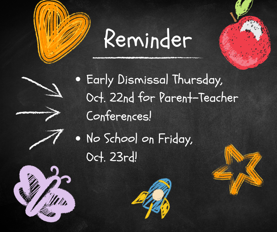 A chalkboard background with a heart, arrows, a butterfly, a rocket, a star and an apple. Reminder: Early Dismissal Thursday, Oct 22nd for Parent-Teacher Conferences! No School on Friday, Oct. 23rd!