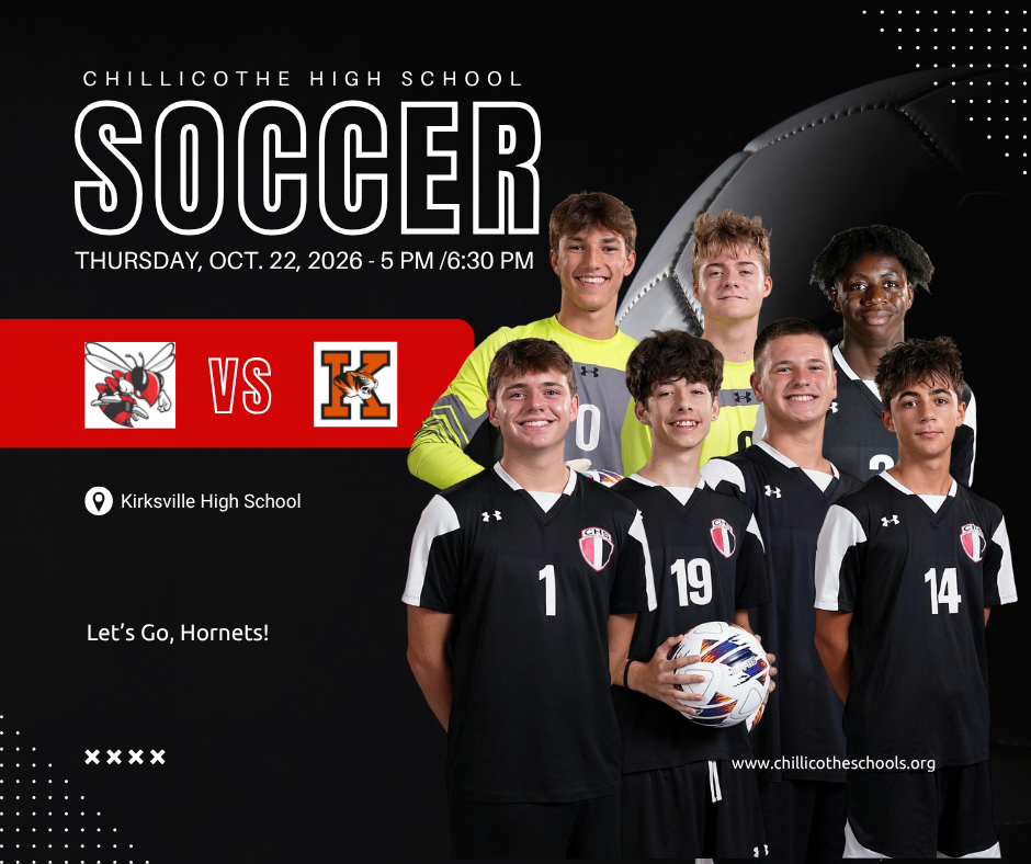 A sports graphic with a black background and a soccer ball and soccer players in the foreground. Chillicothe High School Soccer Thursday, Oct. 22, 2026 at 5 PM and 6:30 PM. Hornets vs. Tigers at Kirksville. Let's Go, Hornets! www.chillicotheschools.org. Aaron Snider, Rylin Klein, Jace Cololins, Mason Walter, Mark Rickert, Jessie Hughes and Joseh O'Jeaga.