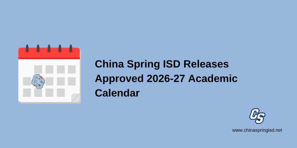 China Spring ISD Releases Approved 2026-27 Academic Calendar