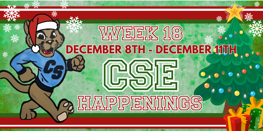 green and red christmas color stripe background with a cougar mascot wearing a santa hat. and a christmas tree with presents. TExt reads "Week 19 December 8th-December 11th CSE Happenings"