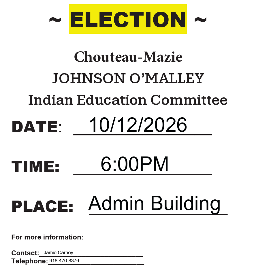Chouteau-Mazie Johnson O'Malley Indian Education Meeting Elections being held on October 12th, at 6:00 PM at the Administration Building. Contact Jamie Carney at 918-476-8376 for more information.