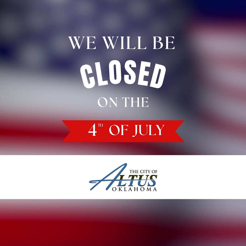 Graphic with text that reads “We will be closed on the 4th of July” over a background of red, white, and blue with fireworks and the City of Altus logo at the bottom.