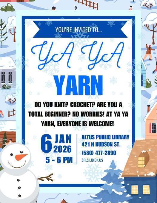 Winter-themed event flyer with snowflakes, a snowman, and snowy houses. Text reads: “You’re invited to Ya Ya Yarn.” “Do you knit? Crochet? Are you a total beginner? No worries! At Ya Ya Yarn, everyone is welcome!” Event details: January 6, 2026, 5 to 6 PM at Altus Public Library, 421 N Hudson St., phone (580) 477-2890, spslib.ok.us.