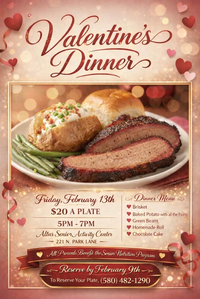 Valentine’s Dinner” flyer with hearts and a photo of sliced brisket, baked potato, green beans, and a roll. Event details: Friday, February 13th, $20 a plate, 5 PM–7 PM at the Altus Senior Activity Center, 221 N. Park Lane. Menu includes brisket, baked potato with all the fixings, green beans, homemade roll, and chocolate cake. All proceeds benefit the Senior Nutrition Program. Reservations requested by February 9th. Phone: (580) 482-1290