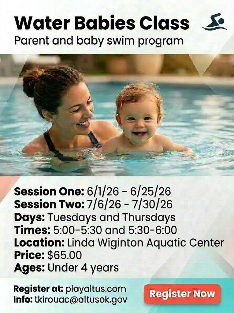 Graphic announcing Water Babies Class, a parent and baby swim program at Linda Wiginton Aquatic Center. Session One is June 1-25, and Session Two is July 6-30. Classes meet Tuesdays and Thursdays, with times from 5:00 to 5:30 p.m. and 5:30 to 6:00 p.m. The price is $65, and the program is for children under 4 years old. Registration is available at playaltus.com, and information is available at tkirouac@altusok.gov . The image shows an adult and baby smiling in a swimming pool.