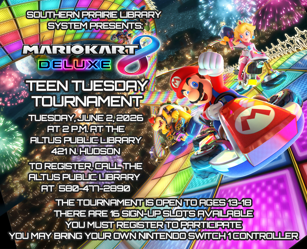 Alt text: Promotional graphic for Southern Prairie Library System’s Mario Kart 8 Deluxe Teen Tuesday Tournament. Event is Tuesday, June 2, 2026, at 2 p.m. at Altus Public Library, 421 N. Hudson. Registration is required by calling 580-477-2890. Open to ages 13 to 18, with 16 sign-up slots available. Participants may bring their own Nintendo Switch controller. Graphic features Mario Kart characters racing on Rainbow Road with bright fireworks and colorful track lights.