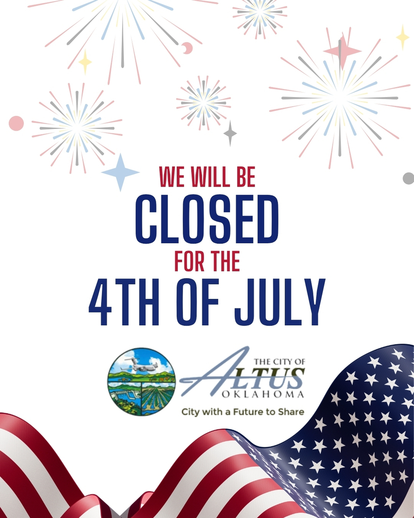 Graphic with fireworks, an American flag, and the City of Altus logo. Text reads, “We will be closed for the 4th of July.” The graphic announces the City of Altus office closure in observance of Independence Day.