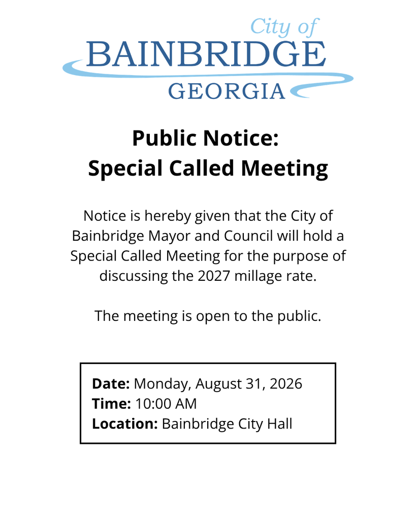 city of bainbridge logo on white background words read on the screen as follows: Public Notice:  Special Called Meeting Notice is hereby given that the City of Bainbridge Mayor and Council will hold a Special Called Meeting for the purpose of discussing the 2027 millage rate.  The meeting is open to the public.Date: Monday, August 31, 2026 Time: 10:00 AM Location: Bainbridge City Hall