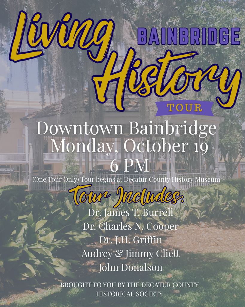living history tour flyer. downtown bainbridge  monday october 19 one tour only tour begins at the decatur co history museum tour includes: dr. james t. burrell, dr. charles n. cooper, dr. J.H. griffin, audrey and jimmy cliettt, and john donalson brought to you by the decatur county historical society