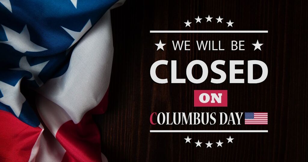 We will be closed on Columbus Day.