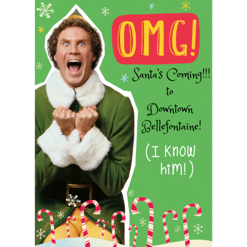 Buddy The Elf on a green back ground with text that states " OMG! Santa's Coming!!! to Downtown Bellefontaine! (I Know Him)