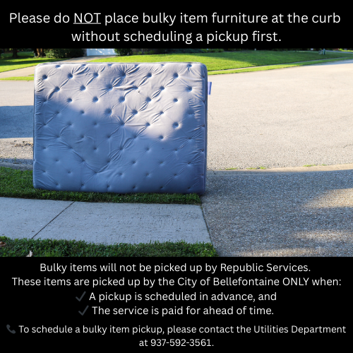A flyer from the City of Bellefontaine with a graphic of a mattress discarded near the road. with the text stating "Please do not place bulky item furniture at the curb without scheduling a pickup first. Bulky items will not be picked up by Republic Services. These items are picked up by the City of Bellefontaine ONLY when: ✔️ A pickup is scheduled in advance, and ✔️ The service is paid for ahead of time.  📞 To schedule a bulky item pickup, please contact the Utilities Department.