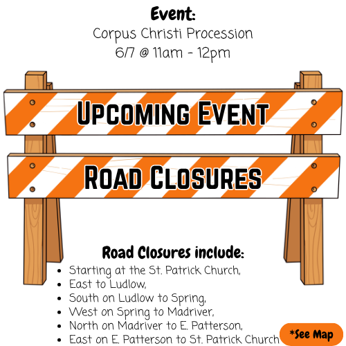Alt text: "Announcement for an upcoming event, Corpus Christi Procession, on 6/7 from 11am to 12pm. Graphic shows road barriers labeled 'Upcoming Event' and 'Road Closures'. List of road closures: Starting at St. Patrick Church, East to Ludlow, South on Ludlow to Spring, West on Spring to Madriver, North on Madriver to E. Patterson, East on E. Patterson to St. Patrick Church. Note: 'See Map' highlighted."