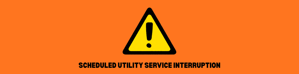 Scheduled Utility Service Interruption