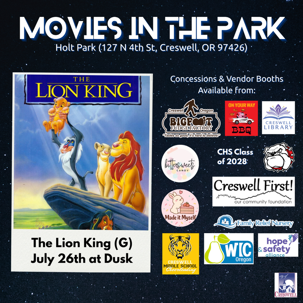 Get ready for a roaring good time at Creswell’s second Movies in the Park event! Gather your family and friends for a magical outdoor screening of The Lion King, a timeless adventure that’s perfect for all ages. Concessions available from local favorites: Bigfoot Fudge Factory On Your Way BBQ Bittersweets Candies Creswell High School Class of 2028 Made it Myself Bakery Stop by booths hosted by local nonprofits and groups: Creswell Library Creswell First WIC Hope and Safety Alliance Family Relief Nursery Creswell Middle School Cheerleading Team