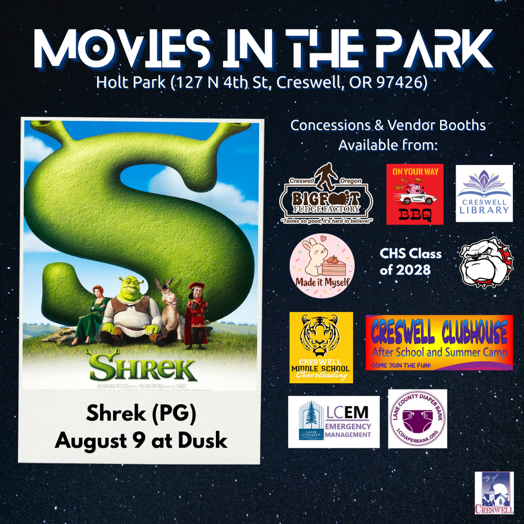 Get ready to laugh out loud and enjoy a fairy tale like no other at Creswell’s third Movies in the Park event! We’re showing the hilarious family favorite Shrek, and you’re invited to bring your crew for a night of fun, food, and community. Enjoy delicious eats and treats from local vendors: Bigfoot Fudge Factory On Your Way BBQ Green-Go Tacos Creswell High School Class of 2028 Made it Myself Bakery Visit booths hosted by community organizations: Creswell Library Creswell First Creswell Clubhouse Lane County Diaper Bank (Diaper Drive – donations welcome!) Creswell Middle School Cheerleading Team