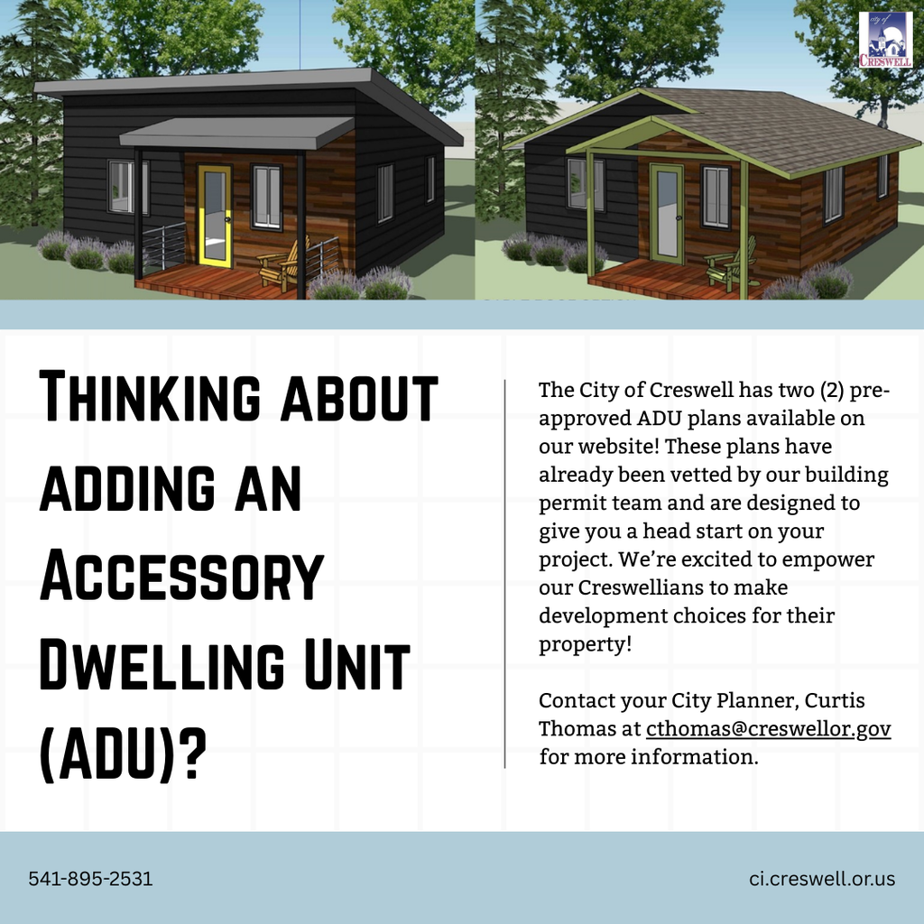 Thinking about adding an accessory dwelling unit (ADU)?  The City of Creswell has two (2) pre-approved ADU plans available on our website (see the shed roof option below)! These plans have already been vetted by our building permit team and are designed to give you a head start on your project.  We’re excited to empower our Creswellians to make development choices for their property!   Contact your City Planner, Curtis Thomas at cthomas@creswellor.gov for more information. 