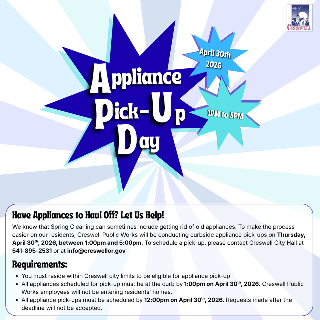 Have appliances that you are looking to get rid of this City-Wide Clean Up Day? Have Public Works pick them up for you on April 30th, 2026! Schedule your appliance pick up by calling 541-895-2531 before April 30th, 2026, at 12pm. Appliances must be placed at the curb to be eligible for pick up. City of Creswell Public Works employees will not be entering residents’ homes for pick up. This event is exclusive to customers residing within Creswell city limits.