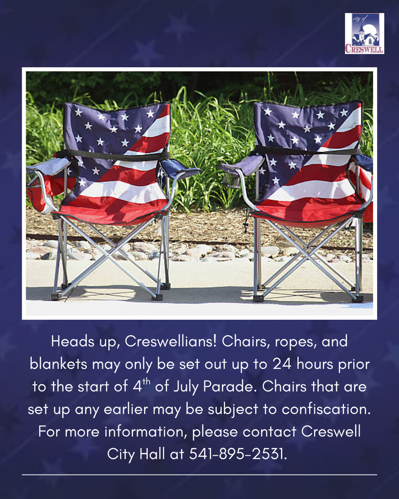 Heads up, Creswellians! Chairs may only be set out up to 24 hours prior to the start of 4th of July Parade. Chairs that are set up any earlier may be subject to confiscation. For more information, please contact Creswell City Hall at 541-895-2531. 