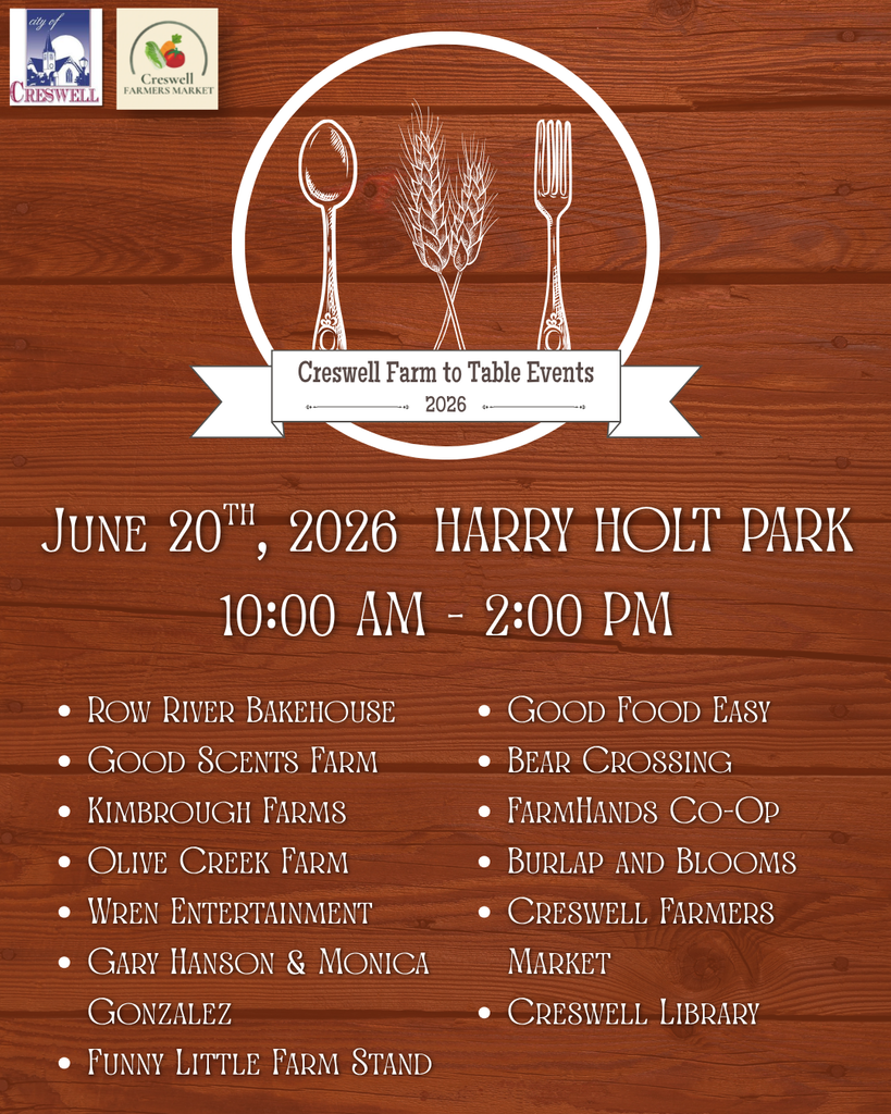 Creswell Farm to Table. June 20th, 2026, at Harry Holt Park from 10am to 2pm. List of vendors in Row River Bakehouse Good Scents Farm Kimbrough Farms Olive Creek Farm Wren Entertainment Gary Hanson & Monica Gonzalez Funny Little Farm Stand Good Food Easy Bear Crossing FarmHands Co-Op Burlap and Blooms Creswell Farmers Market Creswell Librarycludes 