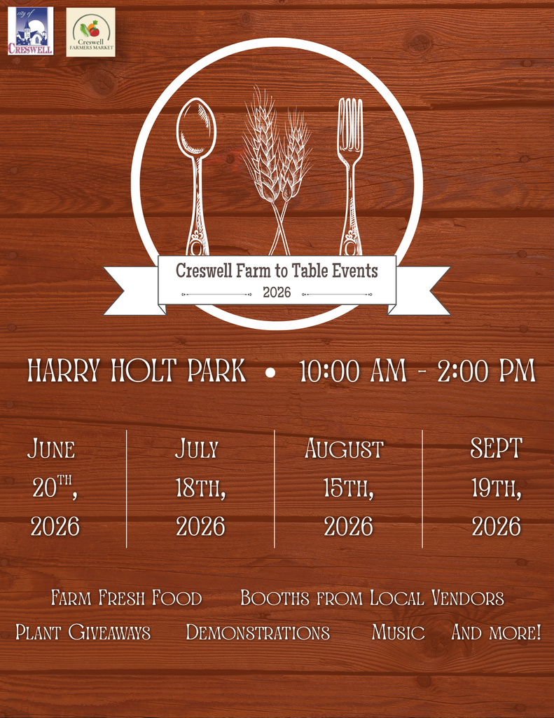 Creswell Farm to Table Events 2026 HARRY HOLT PARK June  20th, 2026 July  18th, 2026 August  15th, 2026 SEPT 19th, 2026 10:00 AM - 2:00 PM Farm Fresh Food Demonstrations Music Booths from Local Vendors Plant Giveaways And more!