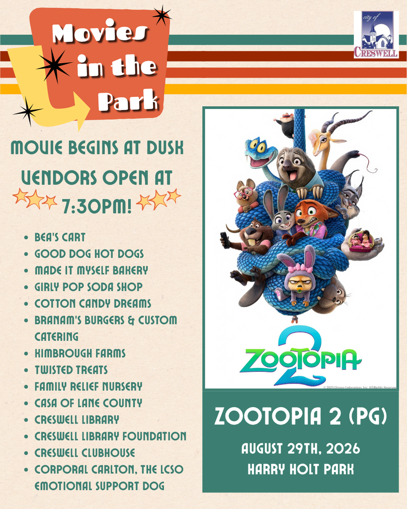 A post notifying the public that the last Movies in the Park event of the season will be held at Holt Park on Saturday, August 29th, 2026. The movie being shown is Zootopia 2 (PG) and will begin at dusk. Vendors will be open at 7:30pm. The list of vendors and attractions includes Bea's Cart, Good Dog Hot Dogs, Made it Myself Bakery, Girly Pop Soda Shop, Cotton Candy Dreams, Branam's Burgers and Custom Catering, Kimbrough Farms, Twisted Treats, Family Relief Nursery, CASA of Lane County, Creswell Library, Creswell Library Foundation, Creswell Clubhouse, and Corporal Carlton, the LCSO Emotional Support Dog