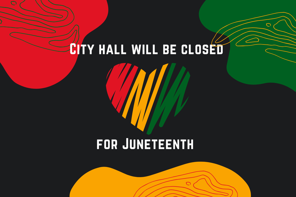 Black poster with red green and yellow coloring. Poster has a heart and verbiage that says "CITY HALL WILL BE CLOSED FOR JUNETEENTH"