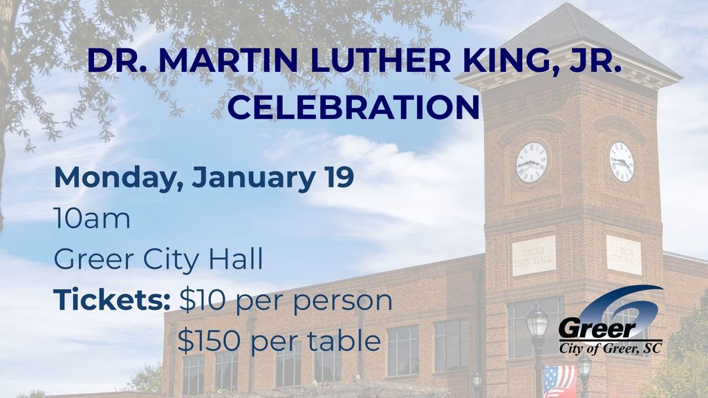 Picture of Greer City Hall with the following text overlayed: Dr. Martin Luther King, Jr. Celebration, Monday, January 19 at 10am at Greer City Hall. Tickets $10 per person or $150 per table