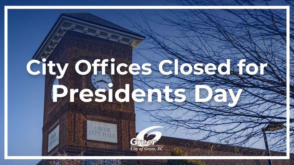 Graphic with text that reads: "City Offices Closed for Presidents Day" with a picture of Greer City Hall in the background