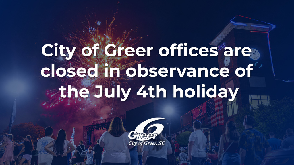 Graphic with text that reads: "City of Greer offices are closed in observance of the July 4th holiday"