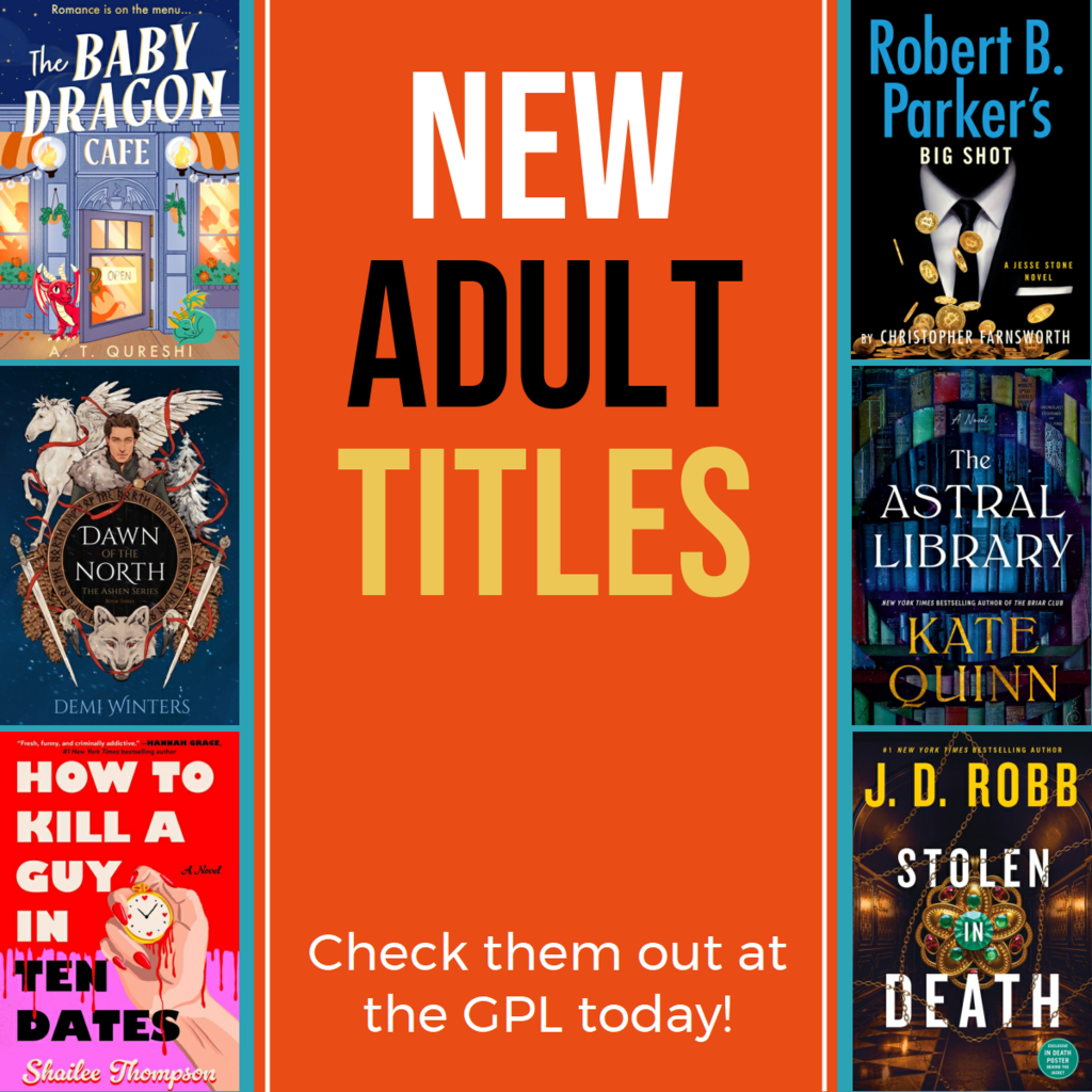 New Adult Titles. Check them out at the GPL today! The Baby Dragon Cafe, Dawn of the North, How to Kill a Guy in Ten Dates, Big Shot, The Astral Library, Stolen in Death