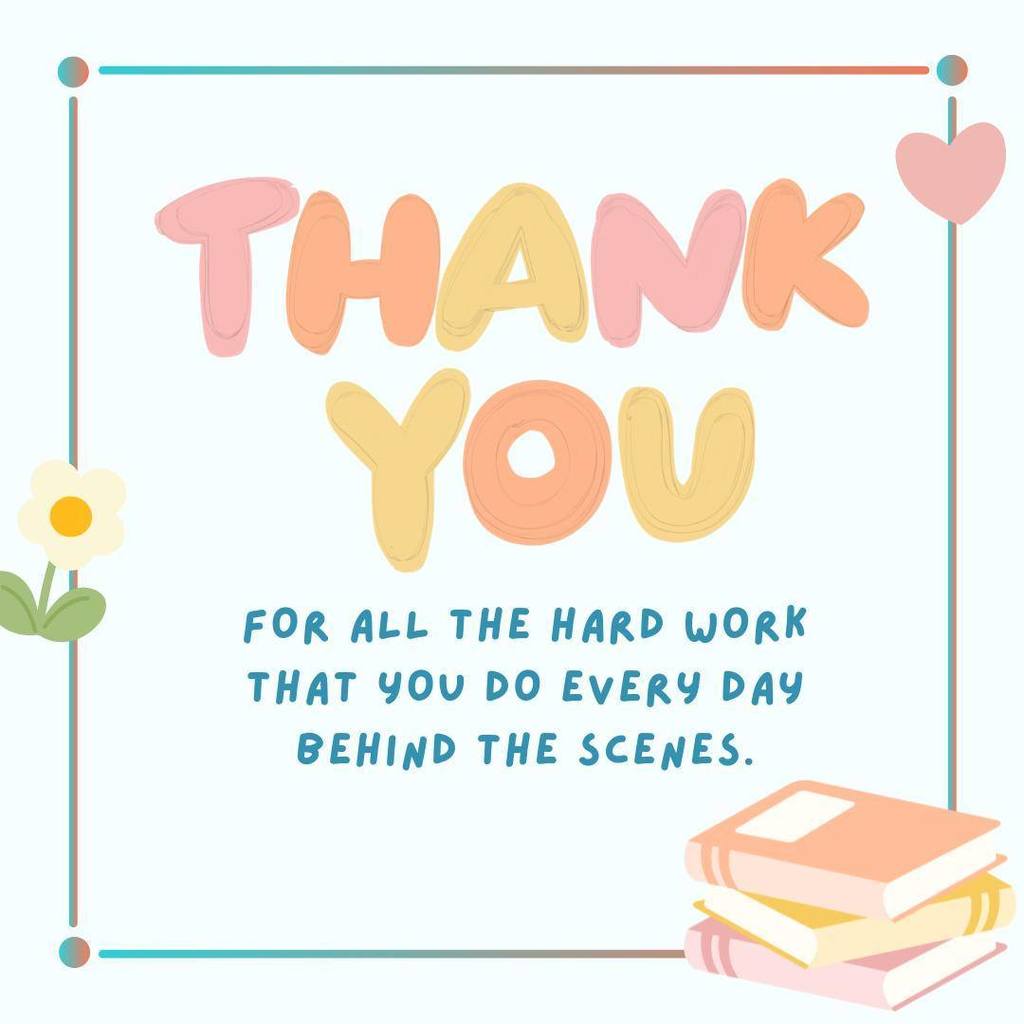 Thank you for all the hard work that you do every day behind the scenes. Books and flowers and heart