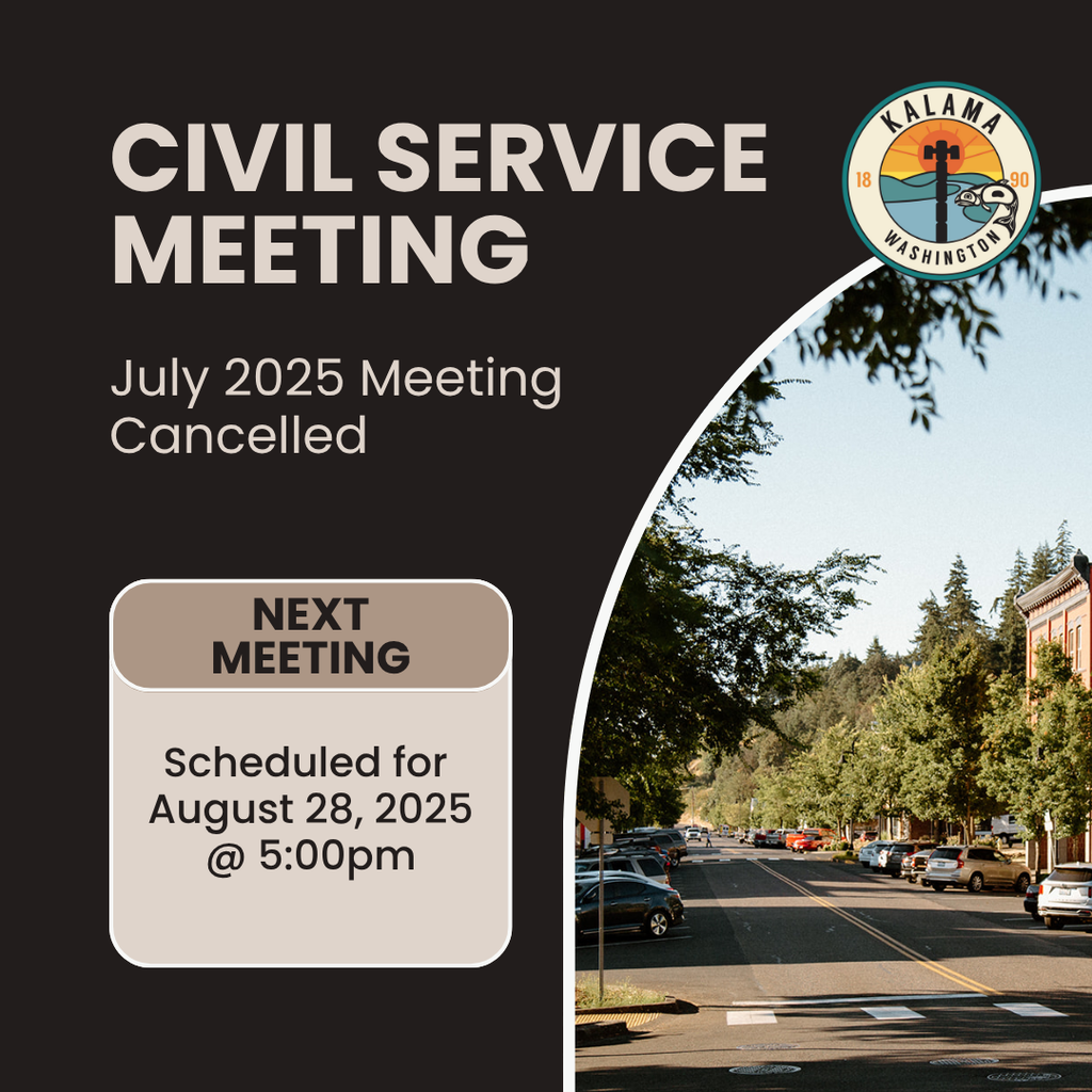 Civil Service meeting for July has been canceled, the next meeting is scheduled for August 28th @ 5pm at the city council chambers @ 320 N 1st Street, Kalama