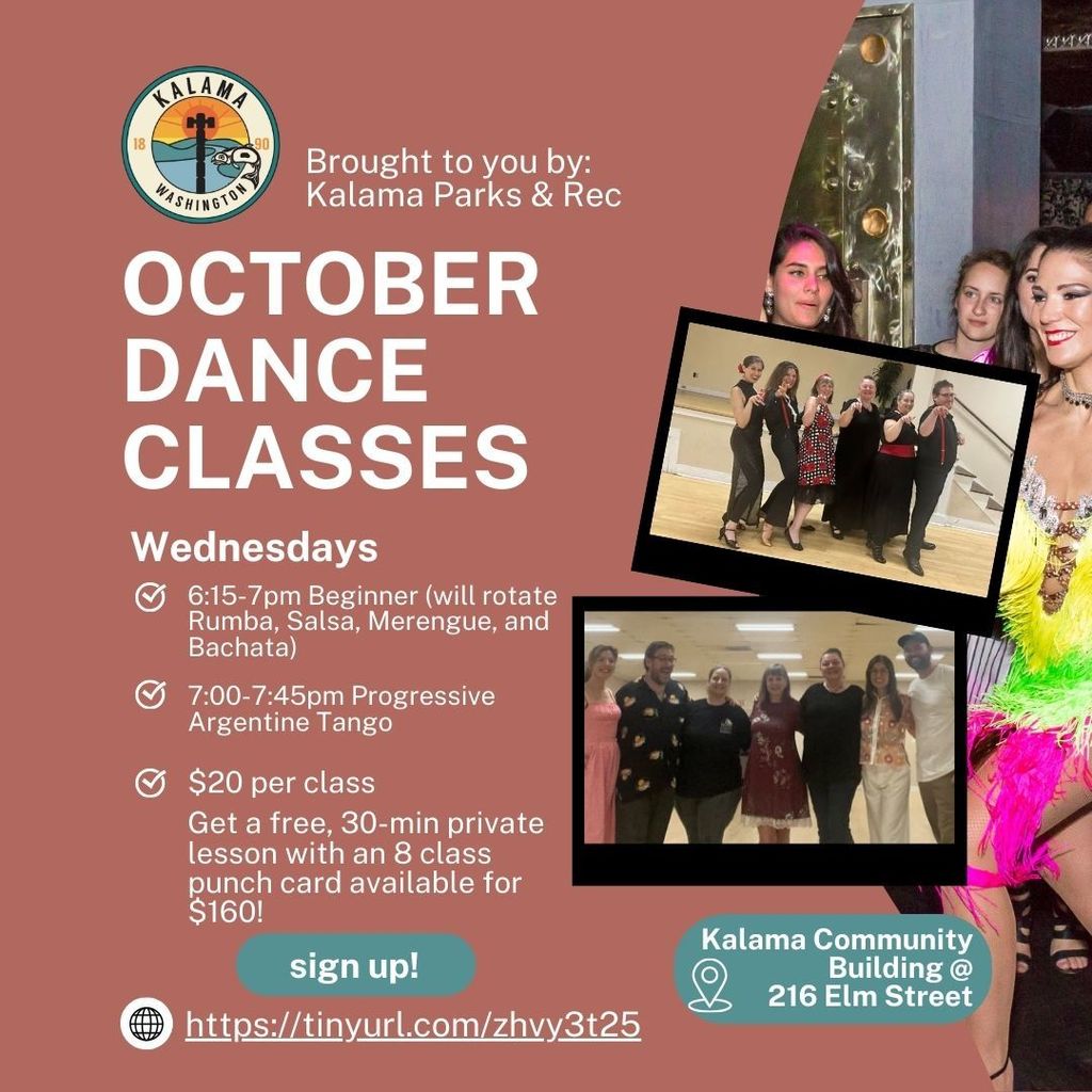 Brought to you by Kalama Parks & Rec. October Dance classes - Wednesdays, 6:15-7pm beginner classes (will rotate rumba, salsa, merengue, and bachata), 7-7:45pm Progressive Argentine Tango. $20 per class! Get a free, 30-min private lesson with an 8-class punch card available for $160. sign up at https://tinyurl.com/zhvy3t25 location: Kalama community building at 216 Elm Street
