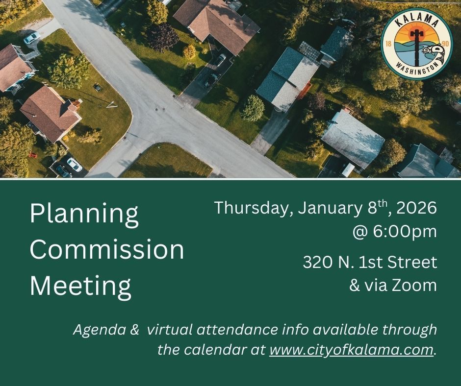 Planning Commission Meeting on Thursday, January 8th, 2026 @ 6pm at 320 N 1st Street, Kalama and via Zoom. Agenda and virtual attendance info are available through the calendar at www.cityofkalama.com