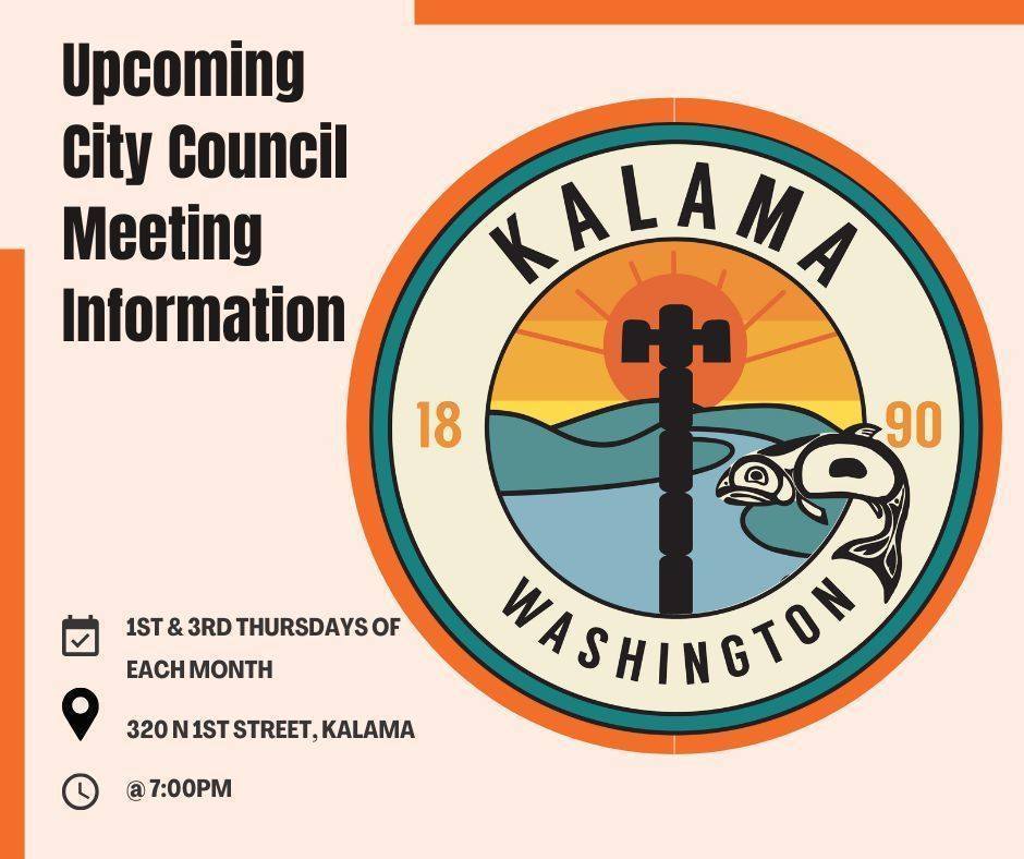 Upcoming city council meeting information, 1st & 3rd Thursdays of each month, 320 N 1st street, Kalama @ 7pm