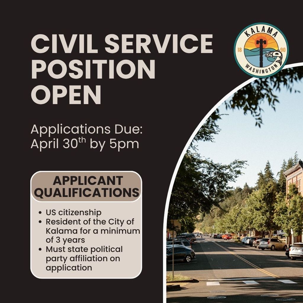 Civil service open position, applications due April 30th by 5pm. Applicant qualifications: US citizenship, resident of the city of Kalama for a minimum of 3 years, must state political party affiliation on their application