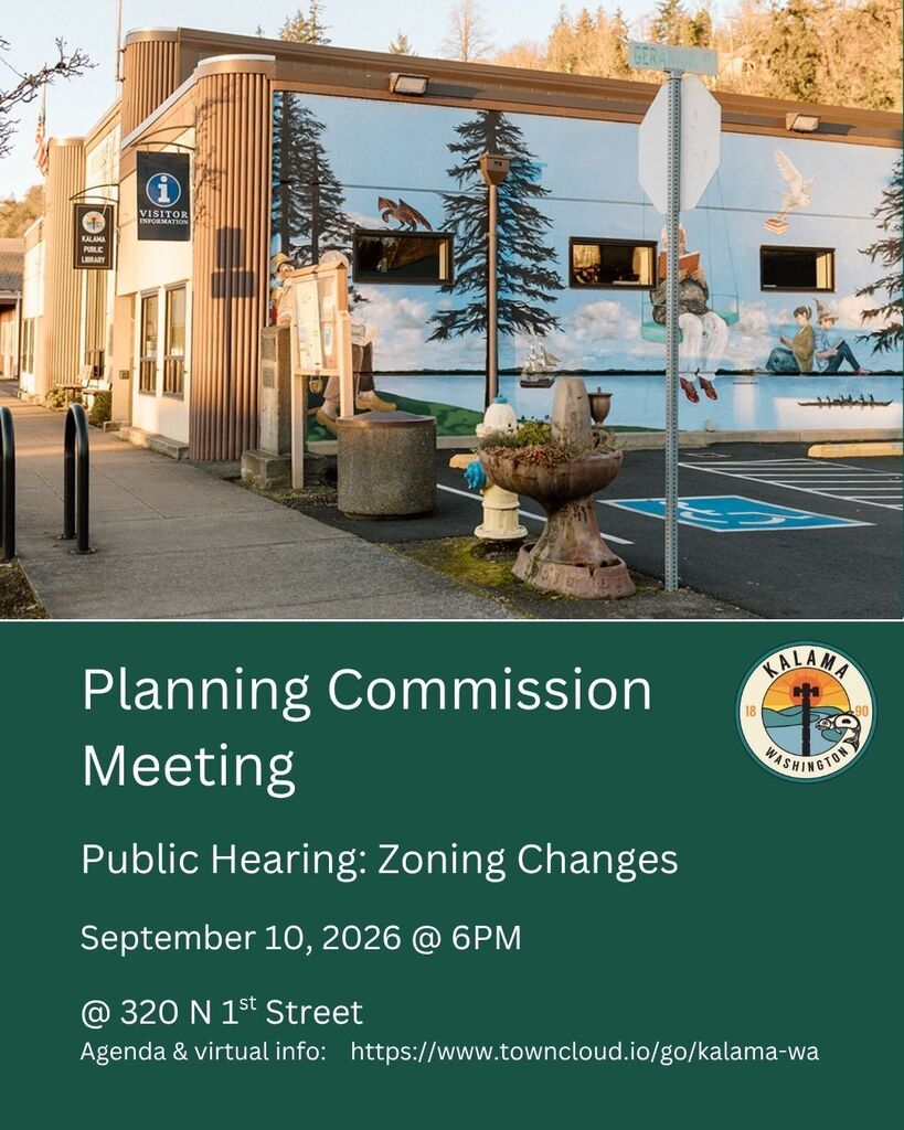 Planning Commission Meeting, Public Hearing: Zoning Changes, September 10, 2026 @ 6pm at 320 N 1st Street. Agenda and virtual information: https://www.towncloud.io/go.kalama-wa