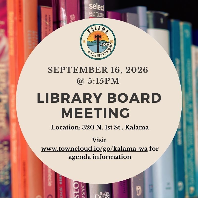 September 16, 2026 at 5:15pm, Library board meeting at 320 N 1st Street, Kalama, visit www.towncloud.io/go/kalama-wa for agenda information