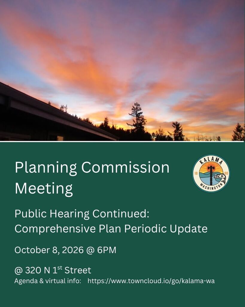 Planning Commission Meeting, public hearing continued: Comprehensive plan periodic update, October 8, 2026 @ 6pm. 320 N 1st Street. Agenda and virtual info: https://www.towncloud.io/go/kalama-wa