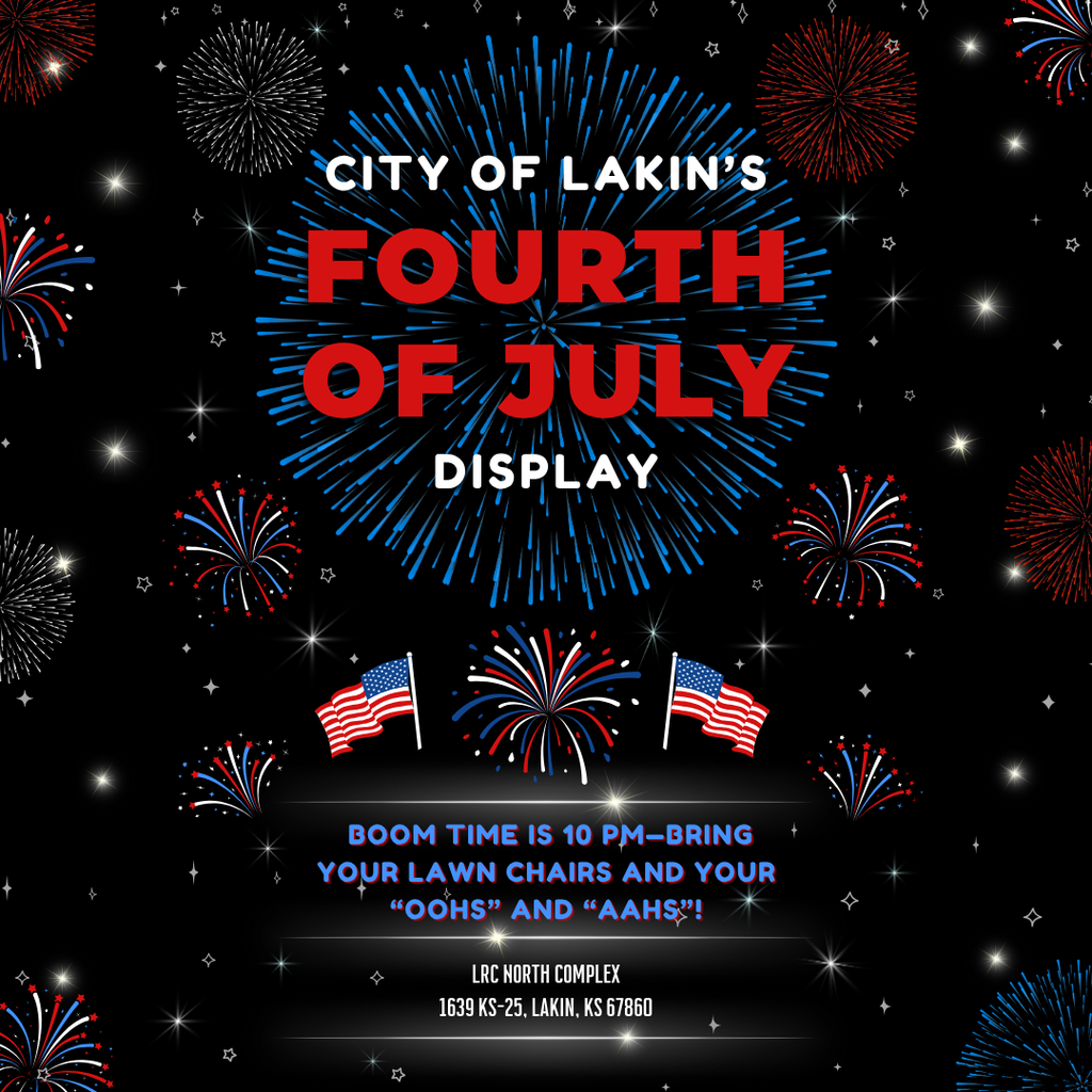 A festive Fourth of July flyer with a black background filled with colorful fireworks and small stars. The text in the center reads: “City of Lakin’s Fourth of July Display.” Below, it says, “Boom time is 10 PM—bring your lawn chairs and your ‘oohs’ and ‘aahs’!” Two small American flags and more fireworks decorate the bottom. The event location is listed as: “LRC North Complex, 1639 KS-25, Lakin, KS 67860.” The overall design features red, white, and blue colors with a patriotic and celebratory theme.