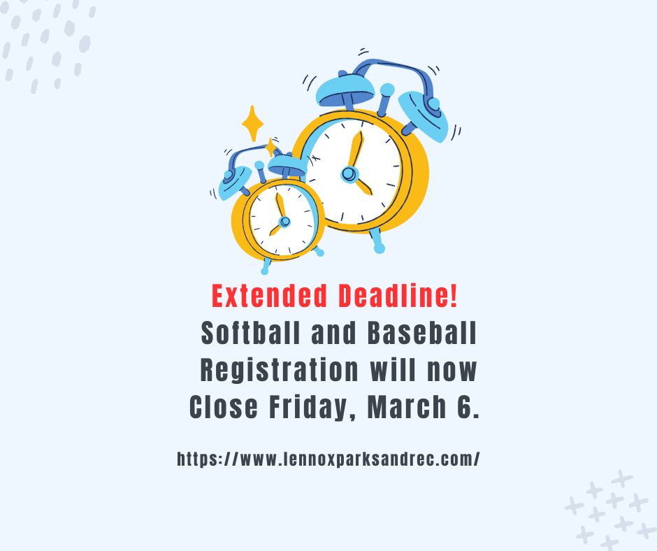 Extended Deadline! Softball and Baseball Registration will now Close Friday, March 6. Go to https://www.lennoxparksandrec.com/