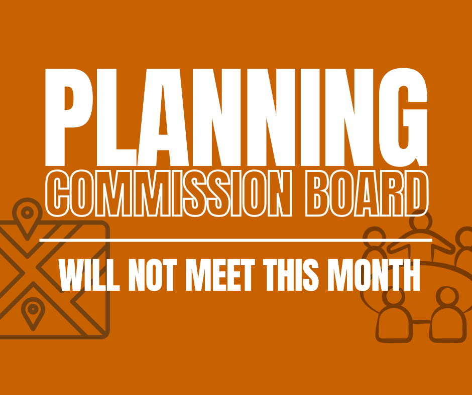 Planning Commission Board Will not meet this month due to a lack of agenda items