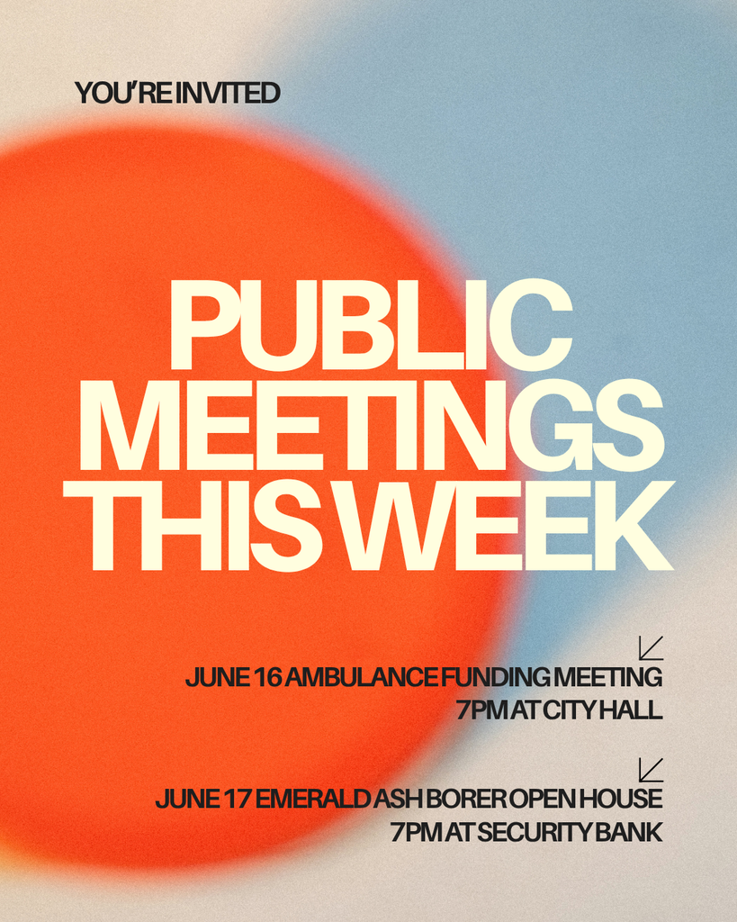 Lots happening this week!! If your schedule allows, feel free to join us at these upcoming public meetings  -Ambulance Funding Meeting: June 16th (at City Hall) -Emerald Ash Borer Open House: June 17th (at Security Bank)