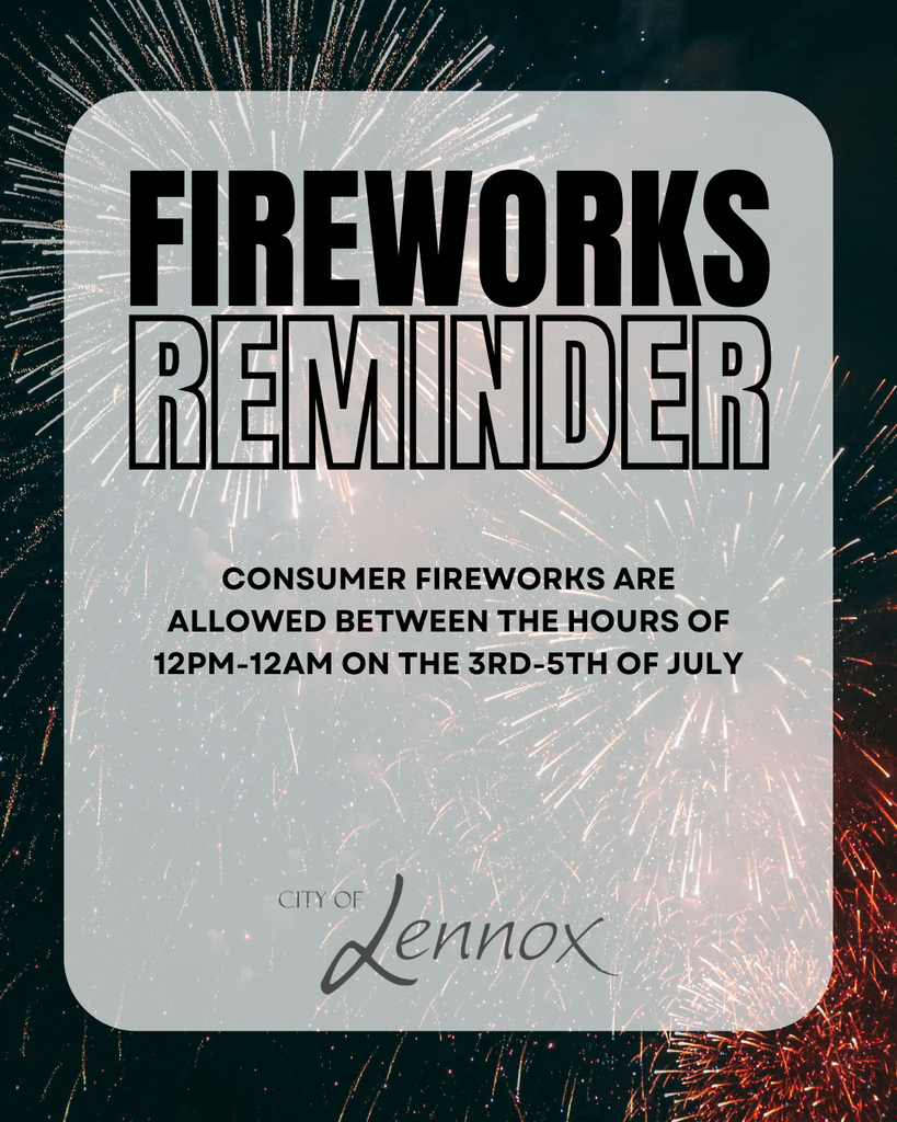 Fireworks ordinance reminder in the city of Lennox - consumer fireworks are allowed between 12pm-12am on the 3rd-5th of July