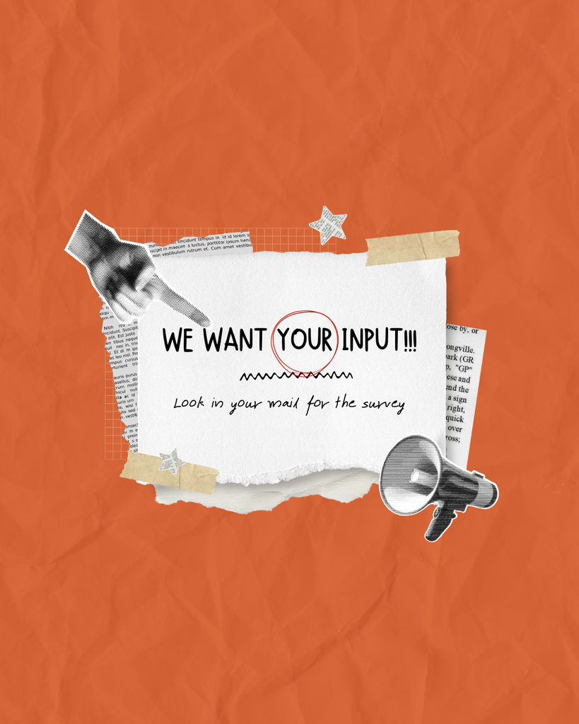 We want your input!! Survey in the mail