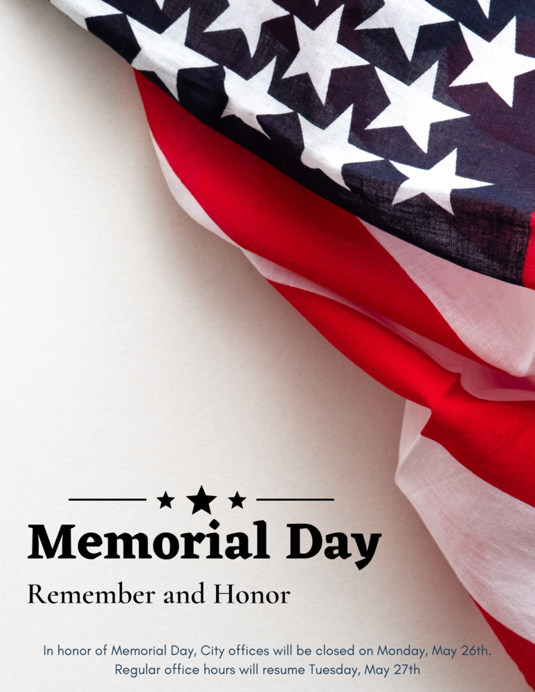 In honor of Memorial Day, City offices will be closed on Monday, May 26th. Regular office hours will resume Tuesday, May 27th