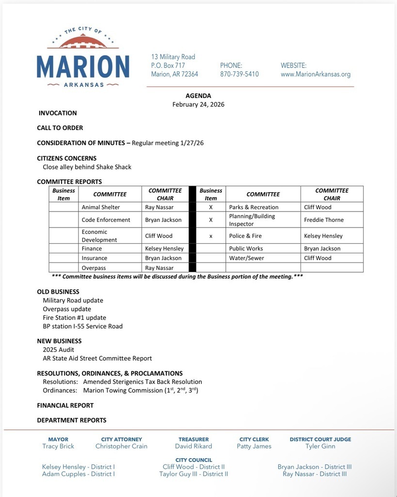 Document showing the City of Marion, Arkansas City Council meeting agenda for February 24, 2026. The header includes the City of Marion logo, address (13 Military Road, P.O. Box 717, Marion, AR 72364), phone number (870-739-5410), and website (www.MarionArkansas.org).  Agenda items include: Invocation; Call to Order; Consideration of Minutes from the January 27, 2026 regular meeting; Citizens Concerns (close alley behind Shake Shack); Committee Reports (Animal Shelter, Code Enforcement, Economic Development, Finance, Insurance, Overpass, Parks & Recreation, Planning/Building Inspector, Police & Fire, Public Works, and Water/Sewer); Old Business (Military Road update, Overpass update, Fire Station #1 update, BP station I-55 Service Road); New Business (2025 Audit, AR State Aid Street Committee Report); Resolutions and Ordinances (Amended Sterigenics Tax Back Resolution and Marion Towing Commission first, second, and third readings); Financial Report; and Department Reports.  Footer lists city officials including Mayor Tracy Brick, City Attorney Christopher Crain, Treasurer David Rikard, City Clerk Patty James, District Court Judge Tyler Ginn, and City Council members for Districts I, II, and III.